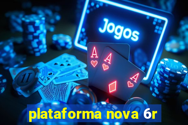 plataforma nova 6r